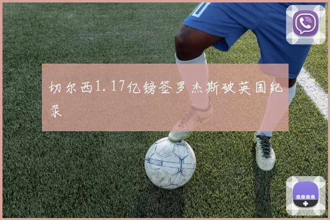 切尔西1.17亿镑签罗杰斯破英国纪录